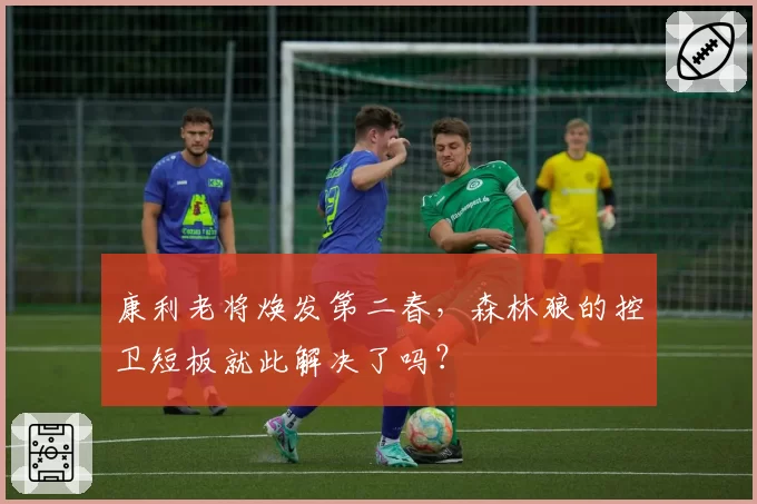 康利老将焕发第二春，森林狼的控卫短板就此解决了吗？