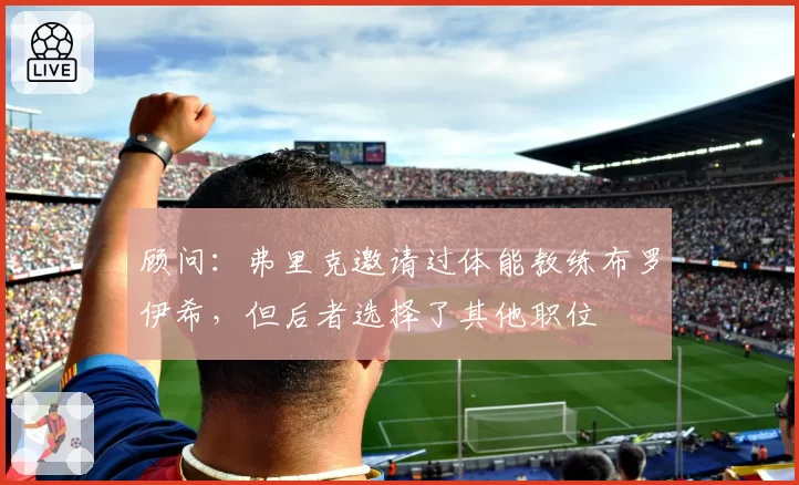 顾问：弗里克邀请过体能教练布罗伊希，但后者选择了其他职位